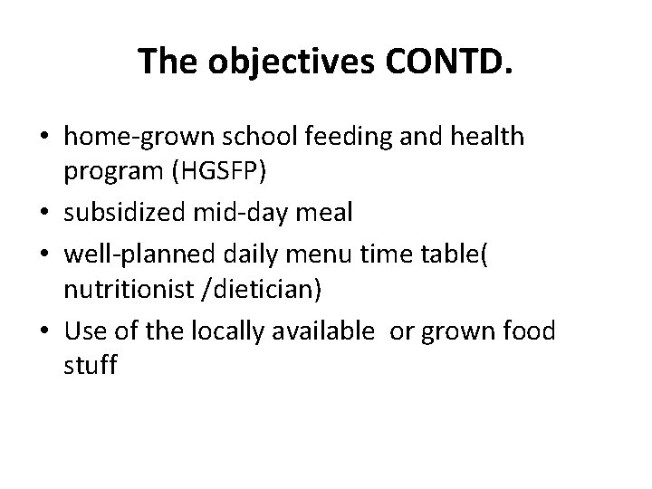 The objectives CONTD. • home-grown school feeding and health program (HGSFP) • subsidized mid-day