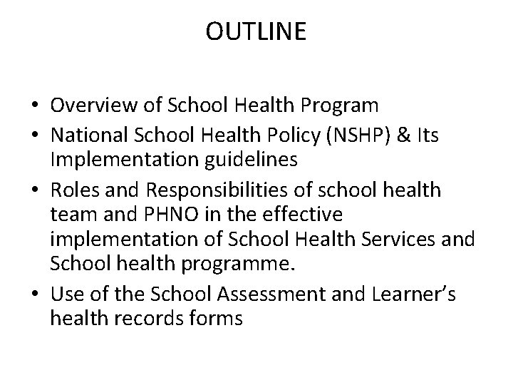 OUTLINE • Overview of School Health Program • National School Health Policy (NSHP) &