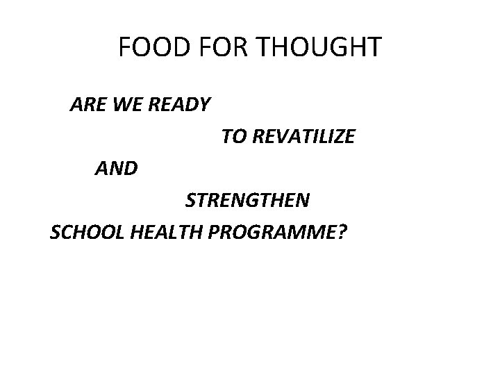 FOOD FOR THOUGHT ARE WE READY TO REVATILIZE AND STRENGTHEN SCHOOL HEALTH PROGRAMME? 