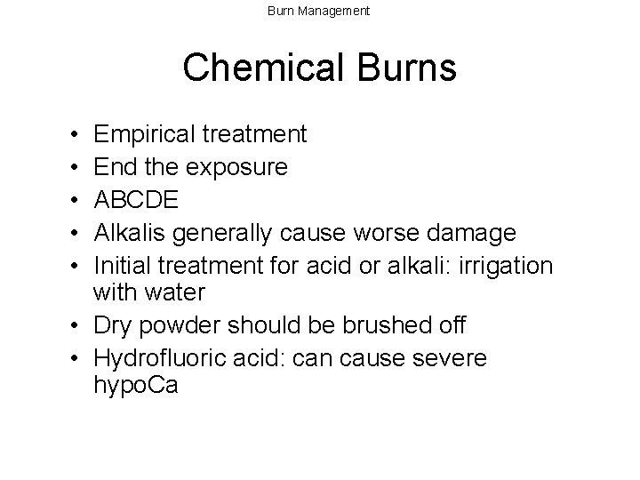 Burn Management Chemical Burns • • • Empirical treatment End the exposure ABCDE Alkalis