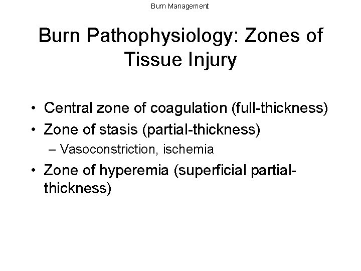 Burn Management Burn Pathophysiology: Zones of Tissue Injury • Central zone of coagulation (full-thickness)