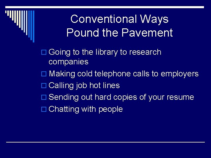 Conventional Ways Pound the Pavement o Going to the library to research companies o