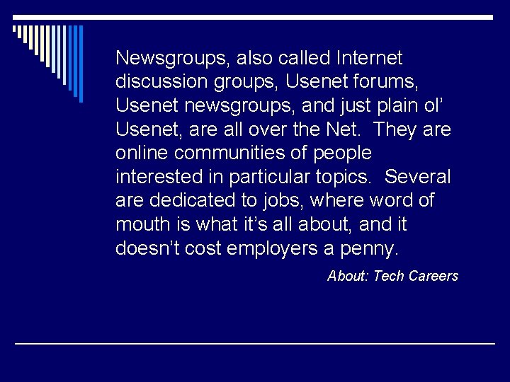 Newsgroups, also called Internet discussion groups, Usenet forums, Usenet newsgroups, and just plain ol’