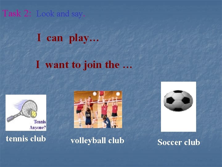 Task 2: Look and say. I can play… I want to join the …