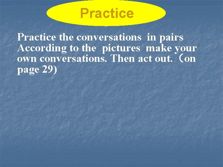 Practice the conversations in pairs According to the pictures make your own conversations. Then