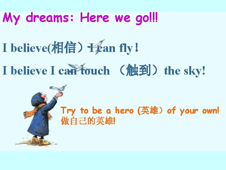 My dreams: Here we go!!! I believe(相信）I can fly！ I believe I can touch