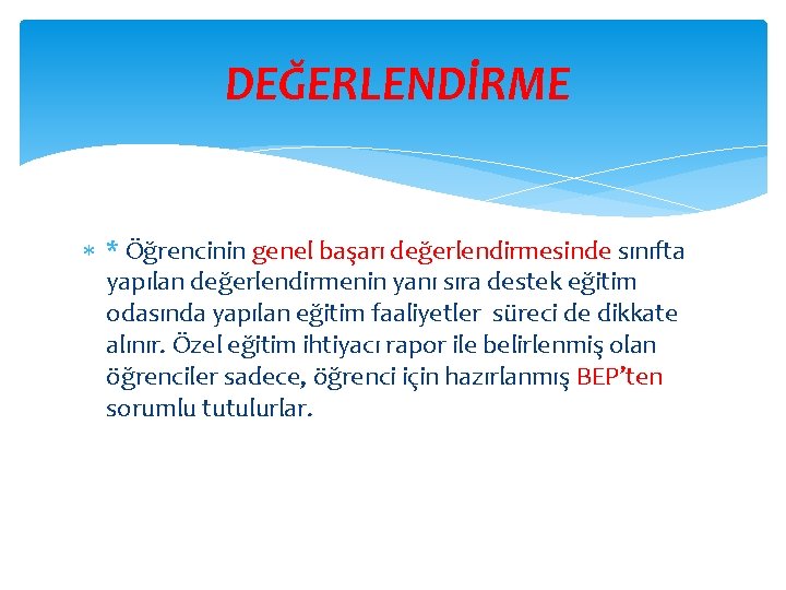 DEĞERLENDİRME * Öğrencinin genel başarı değerlendirmesinde sınıfta yapılan değerlendirmenin yanı sıra destek eğitim odasında