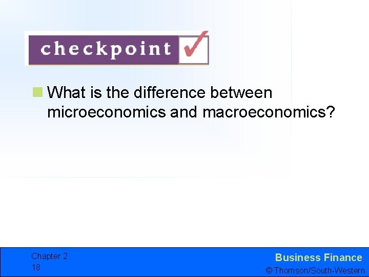 n What is the difference between microeconomics and macroeconomics? Chapter 2 18 Business Finance