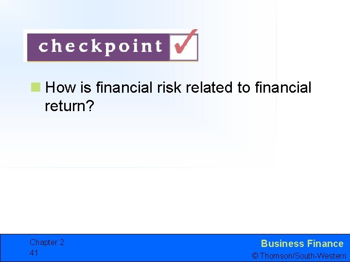 n How is financial risk related to financial return? Chapter 2 41 Business Finance