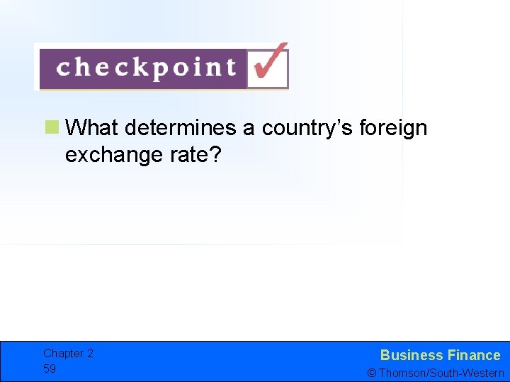 n What determines a country’s foreign exchange rate? Chapter 2 59 Business Finance ©