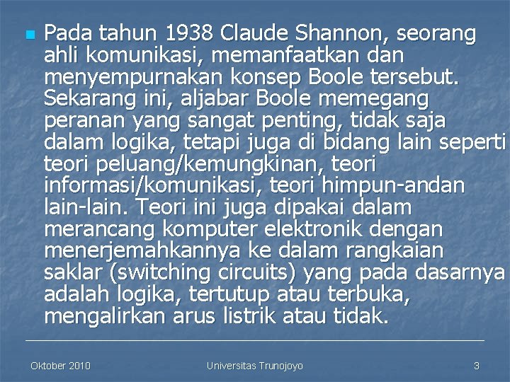 n Pada tahun 1938 Claude Shannon, seorang ahli komunikasi, memanfaatkan dan menyempurnakan konsep Boole