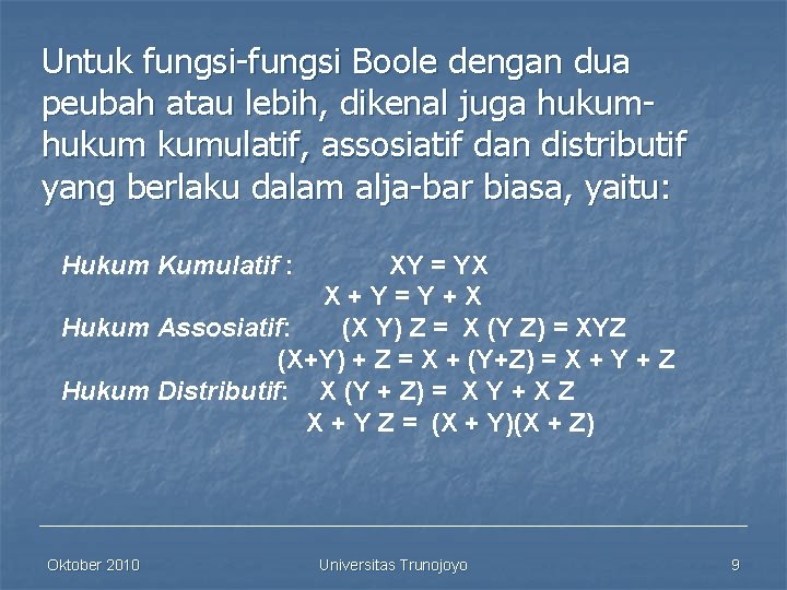 Untuk fungsi Boole dengan dua peubah atau lebih, dikenal juga hukum kumulatif, assosiatif dan