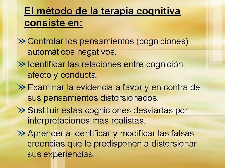 El método de la terapia cognitiva consiste en: Controlar los pensamientos (cogniciones) automáticos negativos.