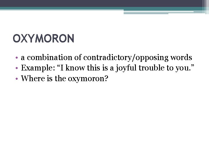 OXYMORON • a combination of contradictory/opposing words • Example: “I know this is a