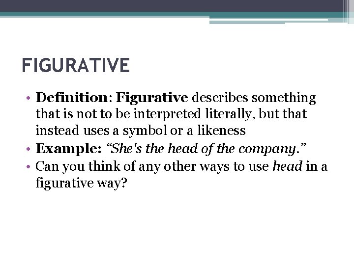 FIGURATIVE • Definition: Figurative describes something that is not to be interpreted literally, but