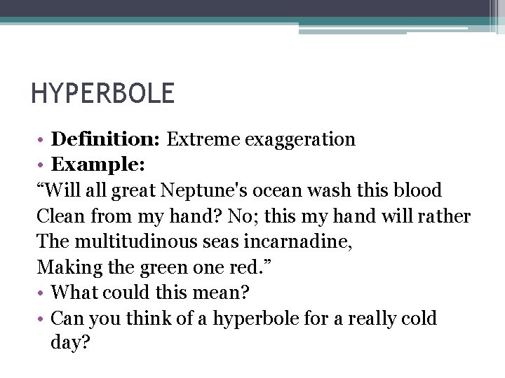 HYPERBOLE • Definition: Extreme exaggeration • Example: “Will all great Neptune's ocean wash this