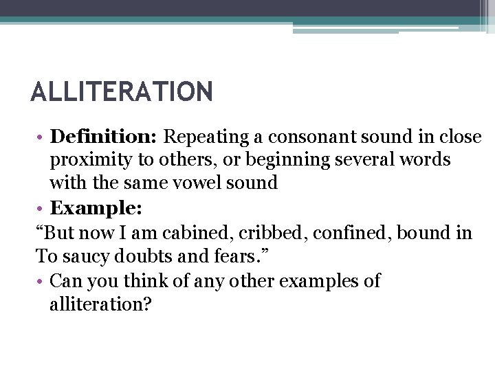 ALLITERATION • Definition: Repeating a consonant sound in close proximity to others, or beginning