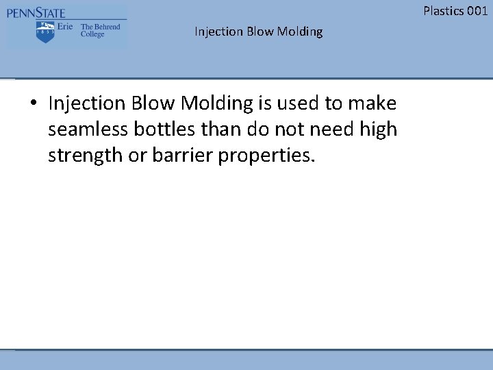 Plastics 001 Injection Blow Molding • Injection Blow Molding is used to make seamless