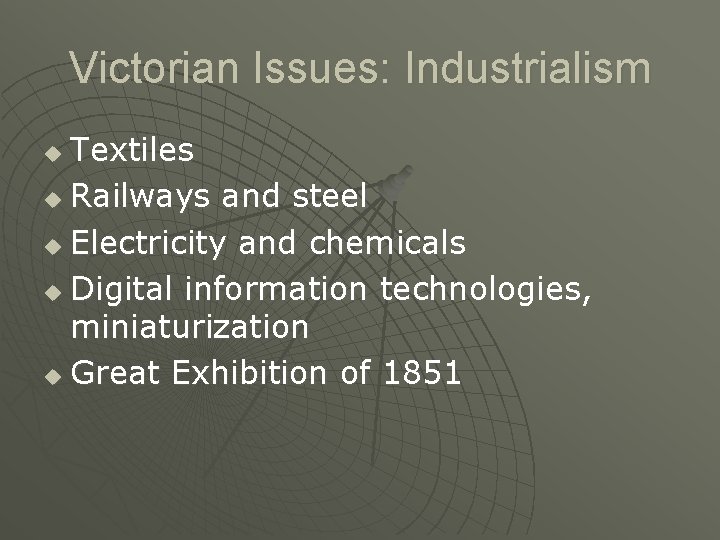 Victorian Issues: Industrialism Textiles u Railways and steel u Electricity and chemicals u Digital