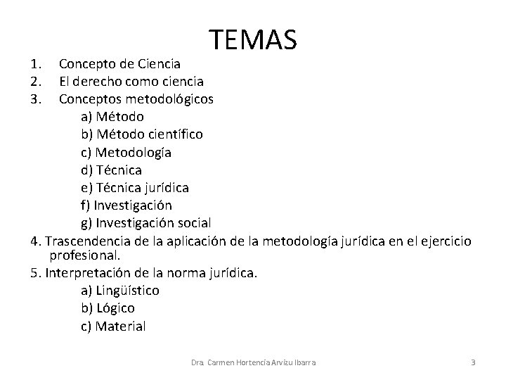 1. 2. 3. TEMAS Concepto de Ciencia El derecho como ciencia Conceptos metodológicos a)