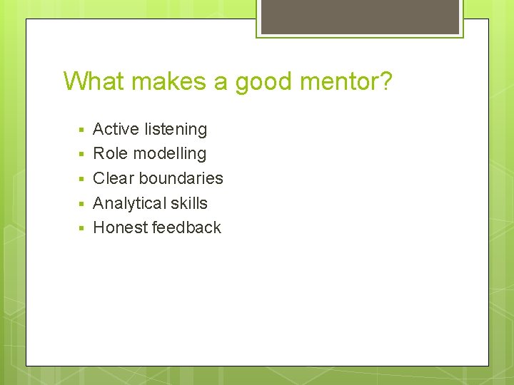 What makes a good mentor? § § § Active listening Role modelling Clear boundaries