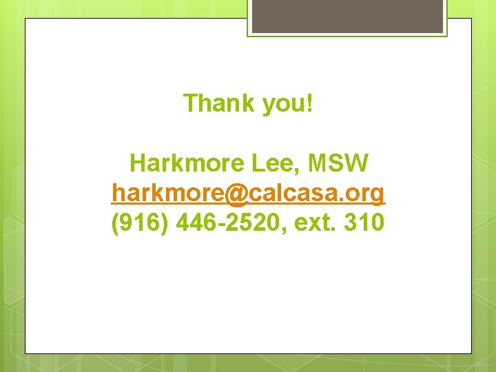 Thank you! Harkmore Lee, MSW harkmore@calcasa. org (916) 446 -2520, ext. 310 