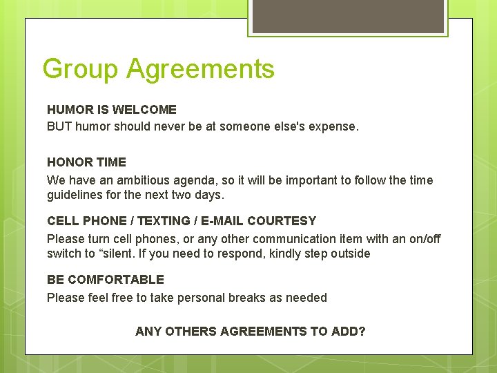 Group Agreements HUMOR IS WELCOME BUT humor should never be at someone else's expense.