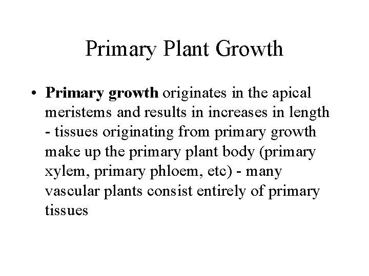 Primary Plant Growth • Primary growth originates in the apical meristems and results in