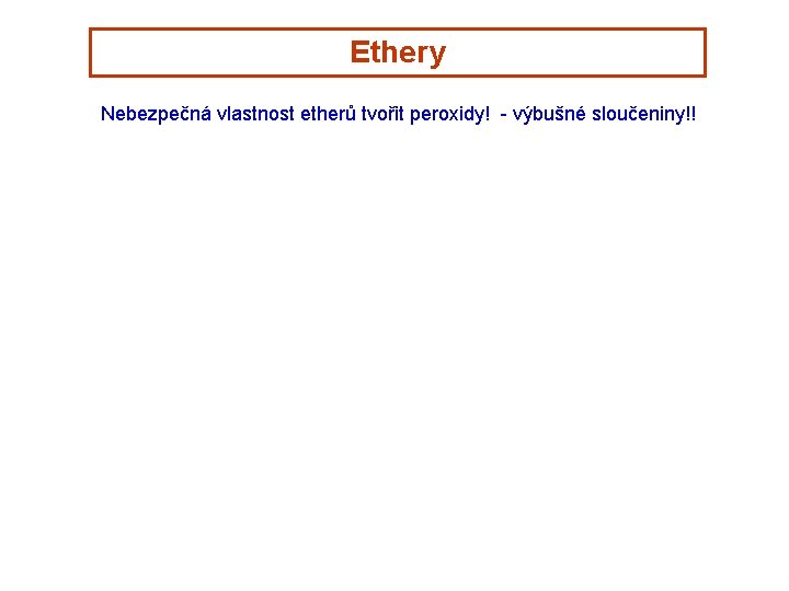 Ethery Nebezpečná vlastnost etherů tvořit peroxidy! - výbušné sloučeniny!! 