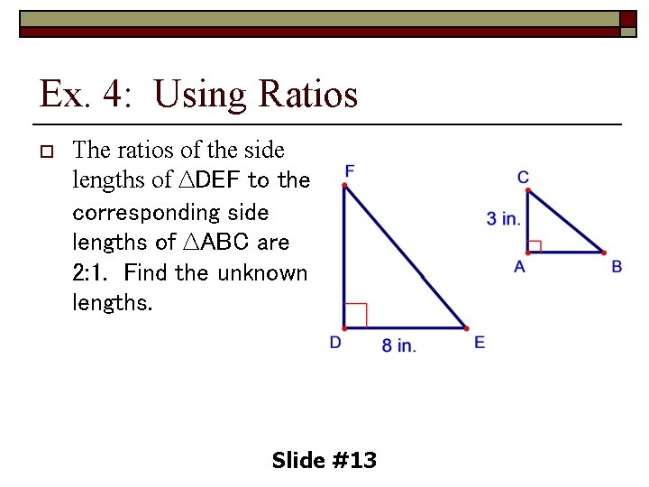 Ex. 4: Using Ratios o The ratios of the side lengths of ∆DEF to
