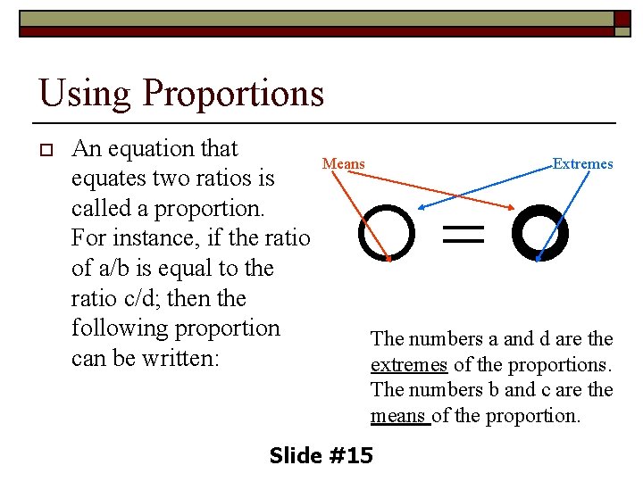 Using Proportions o An equation that equates two ratios is called a proportion. For