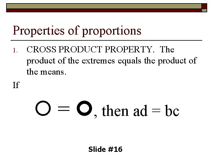 Properties of proportions 1. CROSS PRODUCT PROPERTY. The product of the extremes equals the