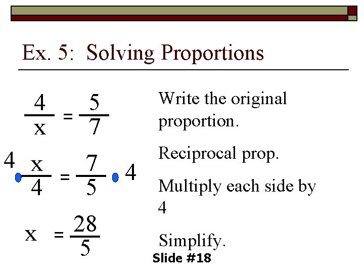 Ex. 5: Solving Proportions 4 x 4 = Write the original proportion. 5 7