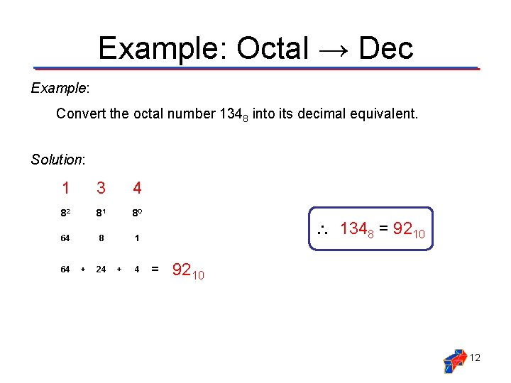 Example: Octal → Dec Example: Convert the octal number 1348 into its decimal equivalent. Example: Octal → Dec Example: Convert the octal number 1348 into its decimal equivalent.