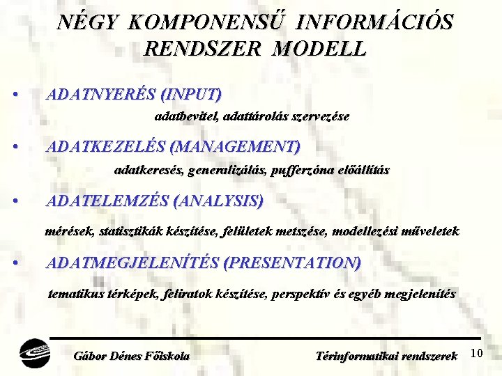 NÉGY KOMPONENSŰ INFORMÁCIÓS RENDSZER MODELL • ADATNYERÉS (INPUT) adatbevitel, adattárolás szervezése • ADATKEZELÉS (MANAGEMENT)