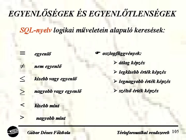 EGYENLŐSÉGEK ÉS EGYENLŐTLENSÉGEK SQL-nyelv logikai műveletein alapuló keresések: egyenlő nem egyenlő < > oszlopfüggvények: