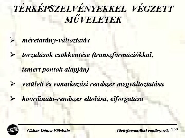 TÉRKÉPSZELVÉNYEKKEL VÉGZETT MŰVELETEK Ø méretarány-változtatás Ø torzulások csökkentése (transzformációkkal, ismert pontok alapján) Ø vetületi