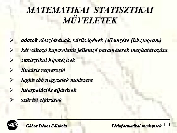 MATEMATIKAI STATISZTIKAI MŰVELETEK Ø adatok eloszlásának, sűrűségének jellemzése (hisztogram) Ø két változó kapcsolatát jellemző