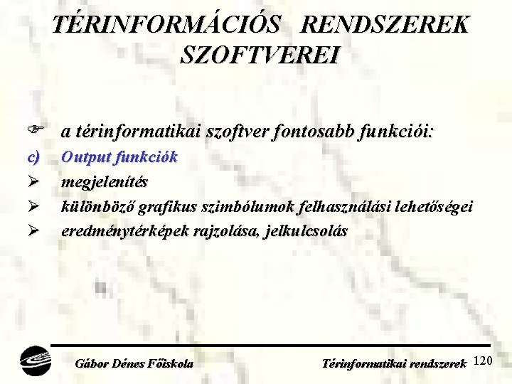 TÉRINFORMÁCIÓS RENDSZEREK SZOFTVEREI a térinformatikai szoftver fontosabb funkciói: c) Ø Ø Ø Output funkciók