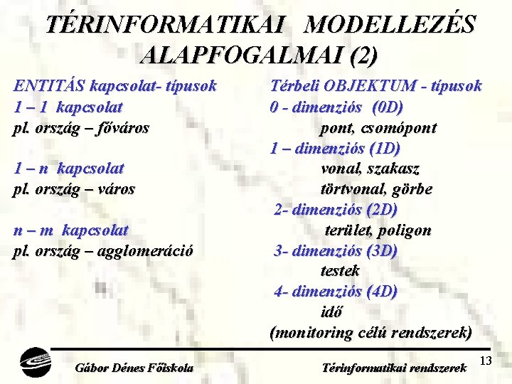 TÉRINFORMATIKAI MODELLEZÉS ALAPFOGALMAI (2) ENTITÁS kapcsolat- típusok 1 – 1 kapcsolat pl. ország –