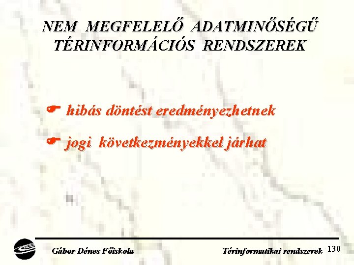 NEM MEGFELELŐ ADATMINŐSÉGŰ TÉRINFORMÁCIÓS RENDSZEREK hibás döntést eredményezhetnek jogi következményekkel járhat Gábor Dénes Főiskola