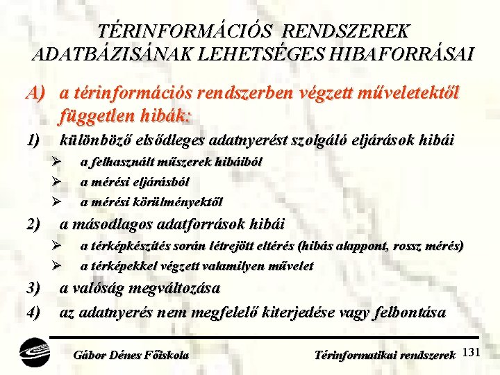 TÉRINFORMÁCIÓS RENDSZEREK ADATBÁZISÁNAK LEHETSÉGES HIBAFORRÁSAI A) a térinformációs rendszerben végzett műveletektől független hibák: 1)