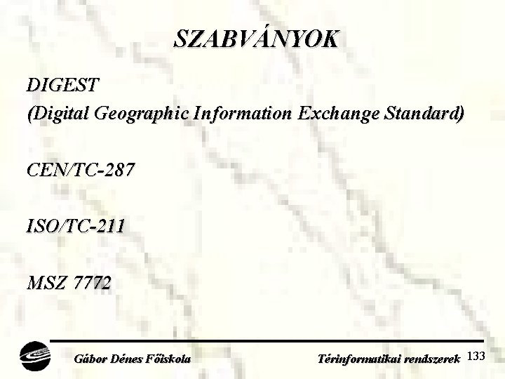 SZABVÁNYOK DIGEST (Digital Geographic Information Exchange Standard) CEN/TC-287 ISO/TC-211 MSZ 7772 Gábor Dénes Főiskola