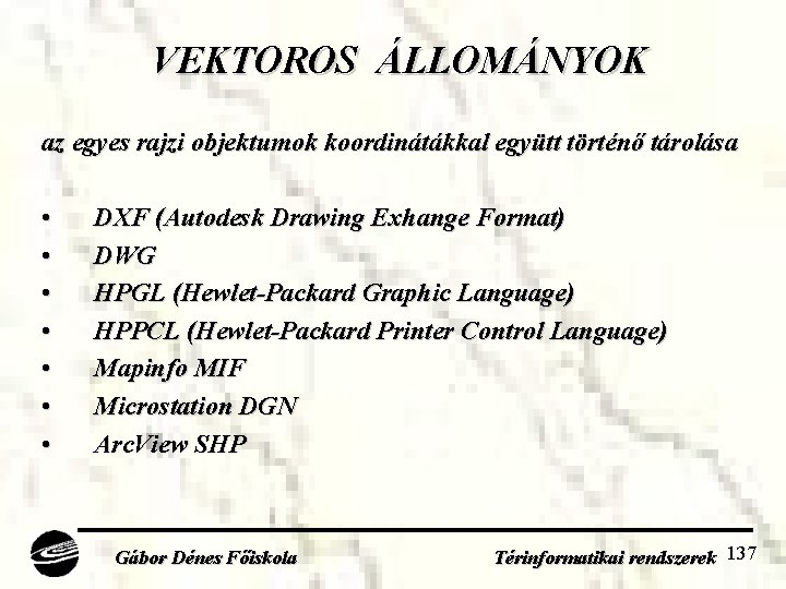 VEKTOROS ÁLLOMÁNYOK az egyes rajzi objektumok koordinátákkal együtt történő tárolása • • DXF (Autodesk
