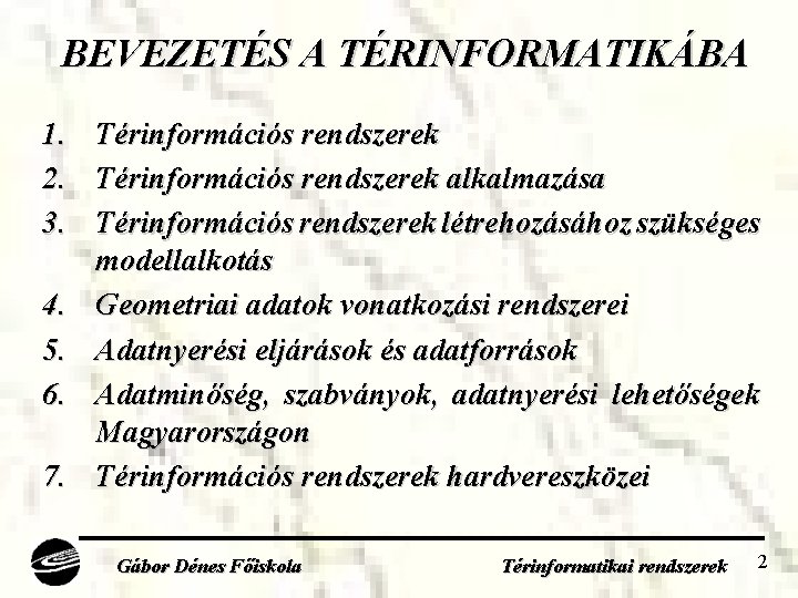 BEVEZETÉS A TÉRINFORMATIKÁBA 1. Térinformációs rendszerek 2. Térinformációs rendszerek alkalmazása 3. Térinformációs rendszerek létrehozásához