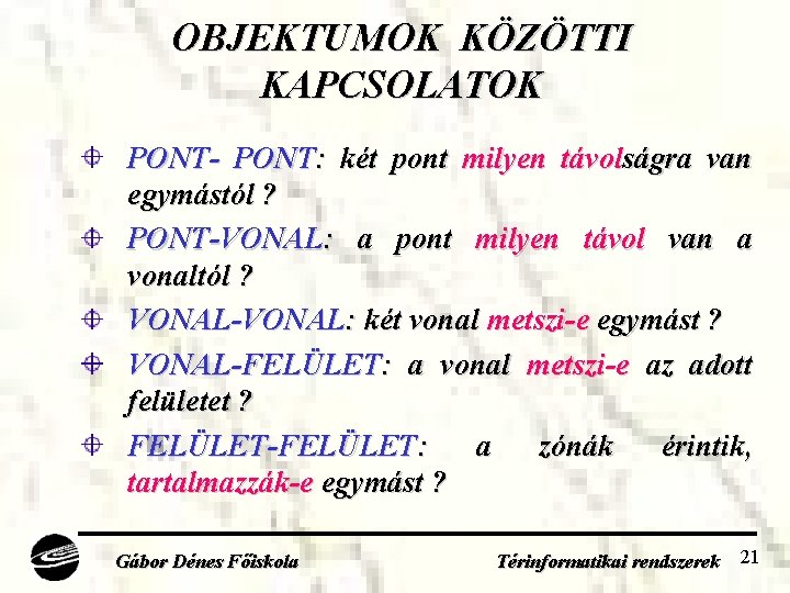 OBJEKTUMOK KÖZÖTTI KAPCSOLATOK PONT- PONT: két pont milyen távolságra van egymástól ? PONT-VONAL: a