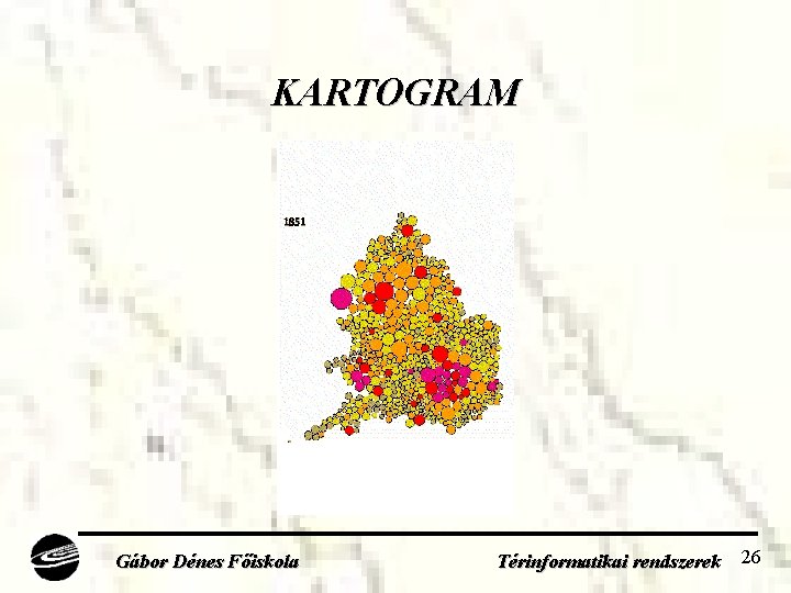 KARTOGRAM Gábor Dénes Főiskola Térinformatikai rendszerek 26 