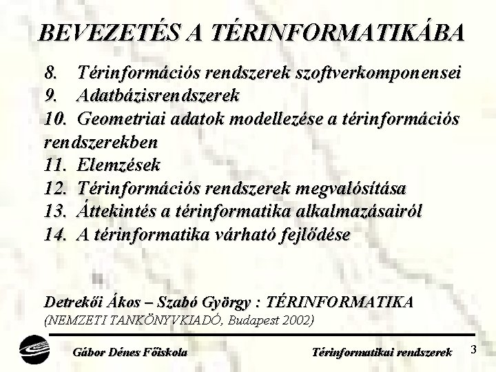 BEVEZETÉS A TÉRINFORMATIKÁBA 8. Térinformációs rendszerek szoftverkomponensei 9. Adatbázisrendszerek 10. Geometriai adatok modellezése a