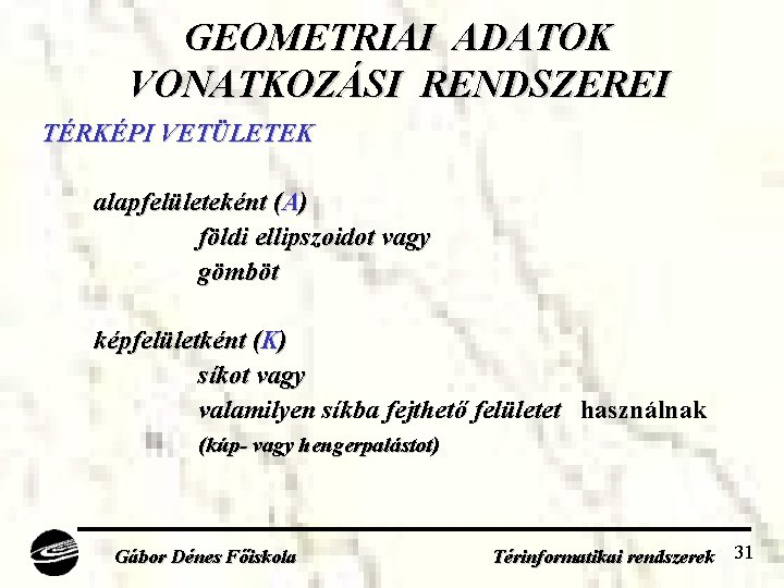 GEOMETRIAI ADATOK VONATKOZÁSI RENDSZEREI TÉRKÉPI VETÜLETEK alapfelületeként (A) földi ellipszoidot vagy gömböt képfelületként (K)