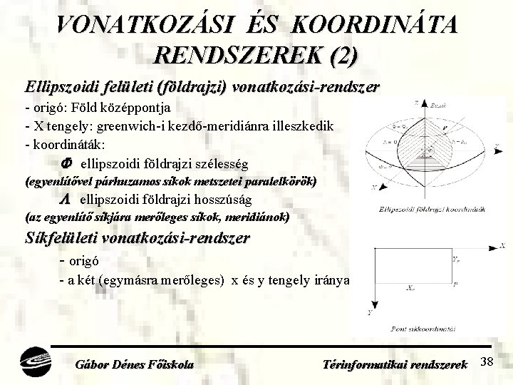 VONATKOZÁSI ÉS KOORDINÁTA RENDSZEREK (2) Ellipszoidi felületi (földrajzi) vonatkozási-rendszer - origó: Föld középpontja -